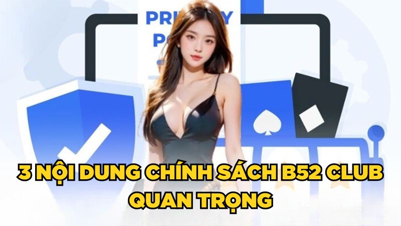 3 nội dung chính sách B52 Club quan trọng