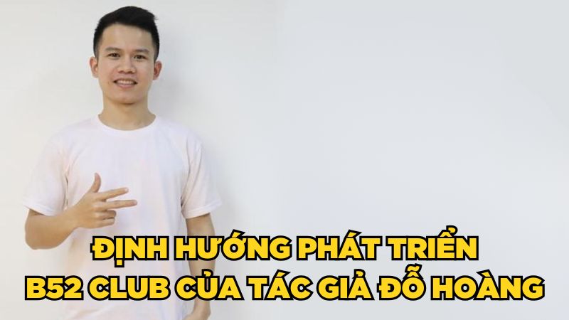 Định hướng phát triển B52 Club của tác giả Đỗ Hoàng