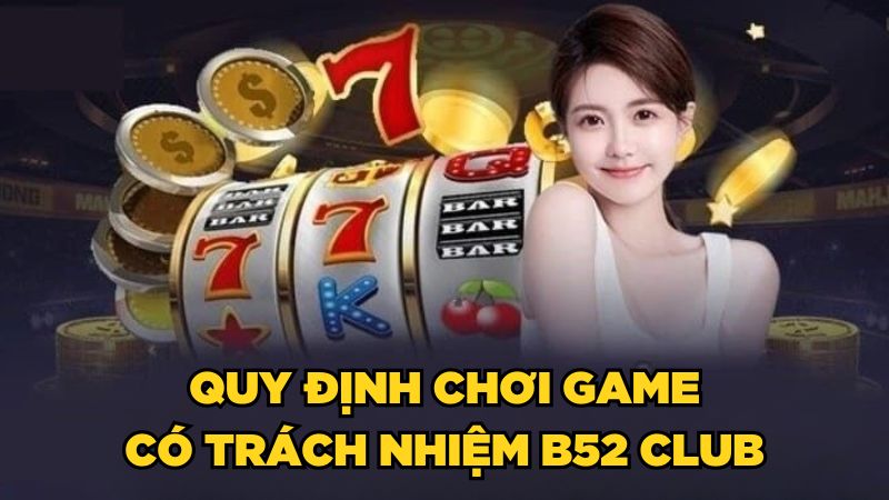 Quy định chơi game có trách nhiệm B52 Club