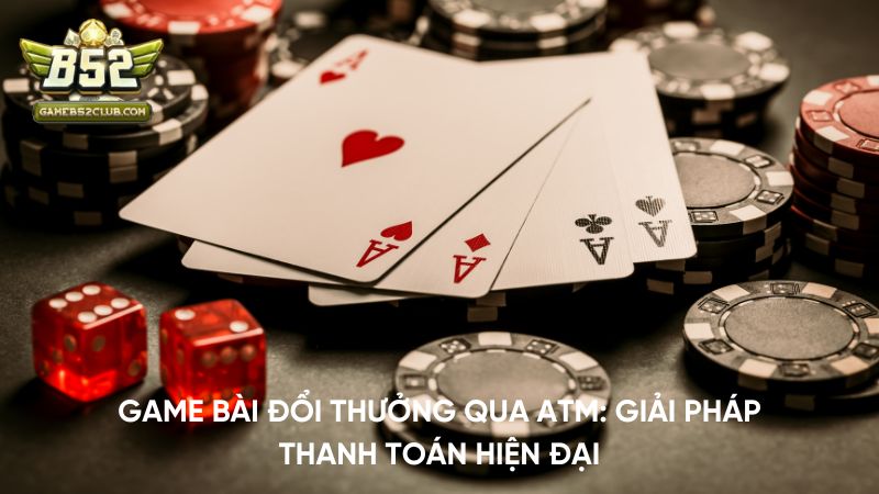 game-bai-doi-thuong-qua-atm
