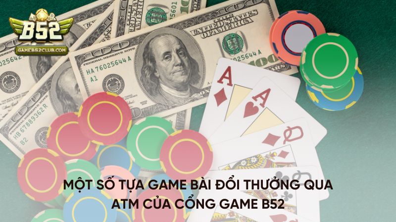 Một số tựa game bài đổi thưởng qua ATM của cổng Game B52