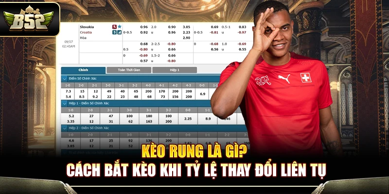 Kèo Rung Là Gì? Cách Bắt Kèo Khi Tỷ Lệ Thay Đổi Liên Tục 1 Kèo Rung Là Gì? Cách Bắt Kèo Khi Tỷ Lệ Thay Đổi Liên Tục