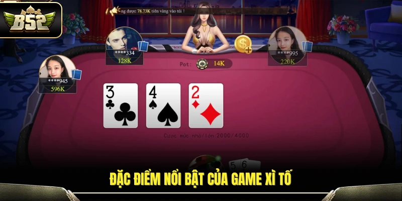 Mẹo Chơi Xì Tố Tại B52 Giúp Nâng Cao Tỷ Lệ Chiến Thắng 85% 2 Những điểm đặc trưng của trò chơi xì tố